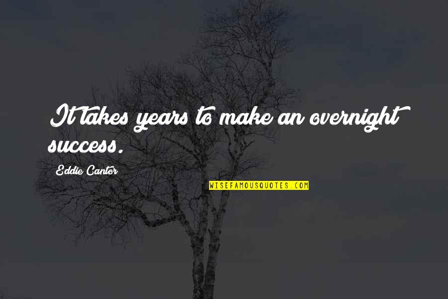 Health Provider Quotes By Eddie Cantor: It takes years to make an overnight success.