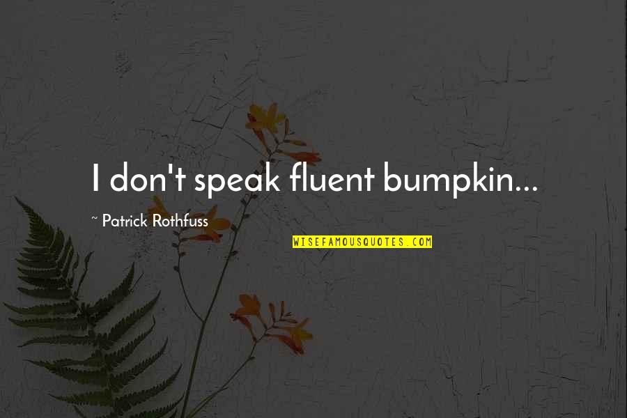 Health Provider Quotes By Patrick Rothfuss: I don't speak fluent bumpkin...