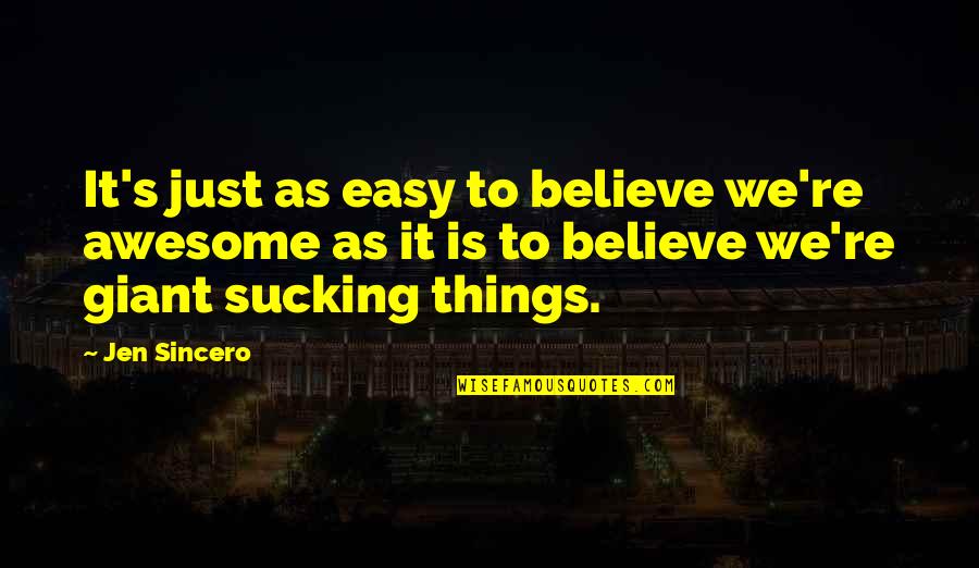 Health Quotations And Quotes By Jen Sincero: It's just as easy to believe we're awesome
