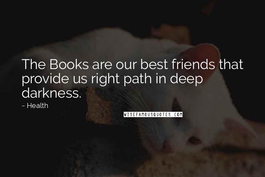 Health quotes: The Books are our best friends that provide us right path in deep darkness.