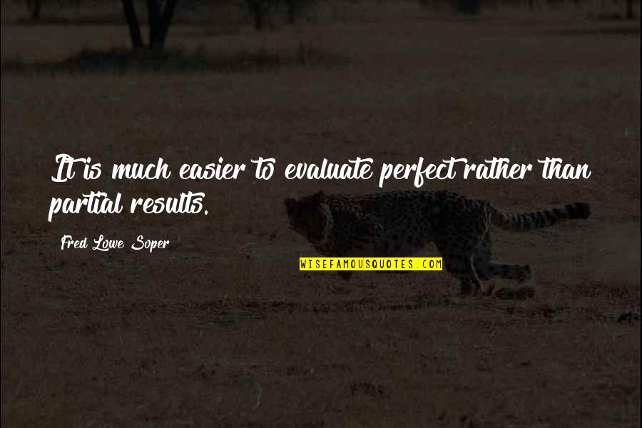 Health Quotes Quotes By Fred Lowe Soper: It is much easier to evaluate perfect rather Health Quotes Quotes By Fred Lowe Soper: It is much easier to evaluate perfect rather