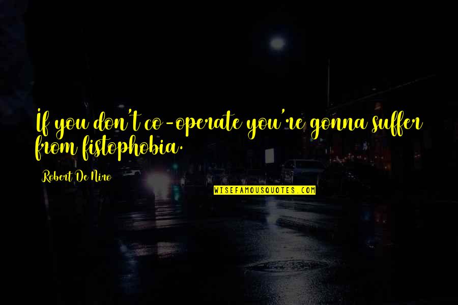 Health Related Quotes By Robert De Niro: If you don't co-operate you're gonna suffer from