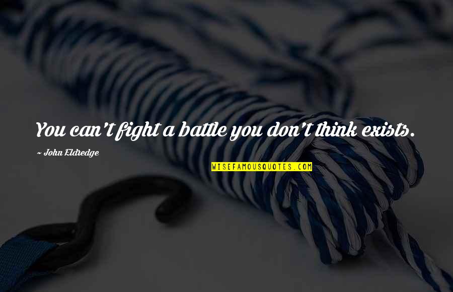 Health Related Short Quotes By John Eldredge: You can't fight a battle you don't think