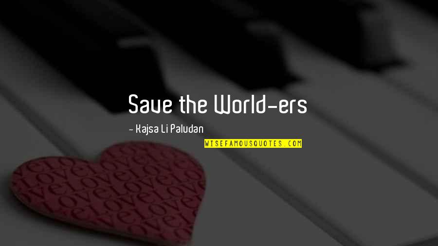 Health Related Short Quotes By Kajsa Li Paludan: Save the World-ers