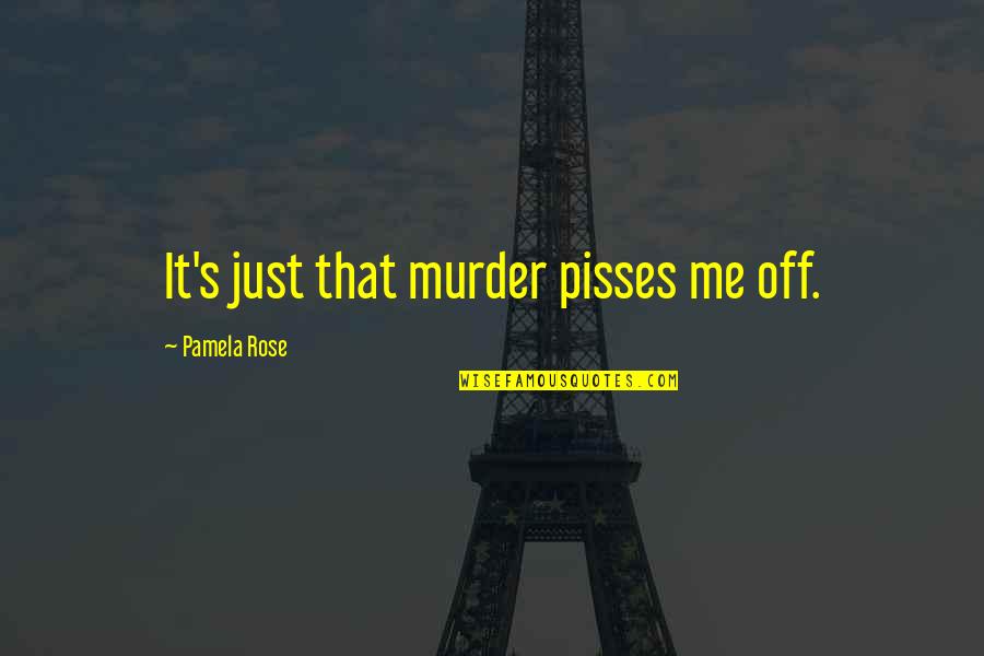 Health Sciences Quotes By Pamela Rose: It's just that murder pisses me off.