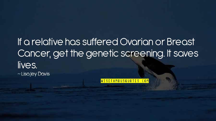 Health Screening Quotes By Lisa Jey Davis: If a relative has suffered Ovarian or Breast