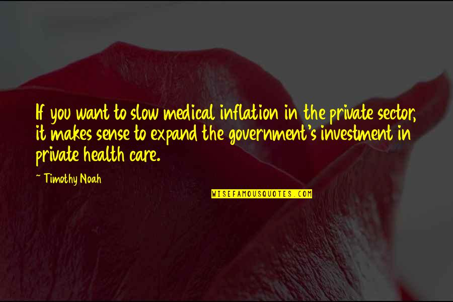 Health Sector Quotes By Timothy Noah: If you want to slow medical inflation in