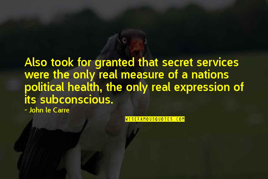 Health Services Quotes By John Le Carre: Also took for granted that secret services were