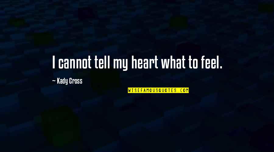Health Slogans And Quotes By Kady Cross: I cannot tell my heart what to feel.