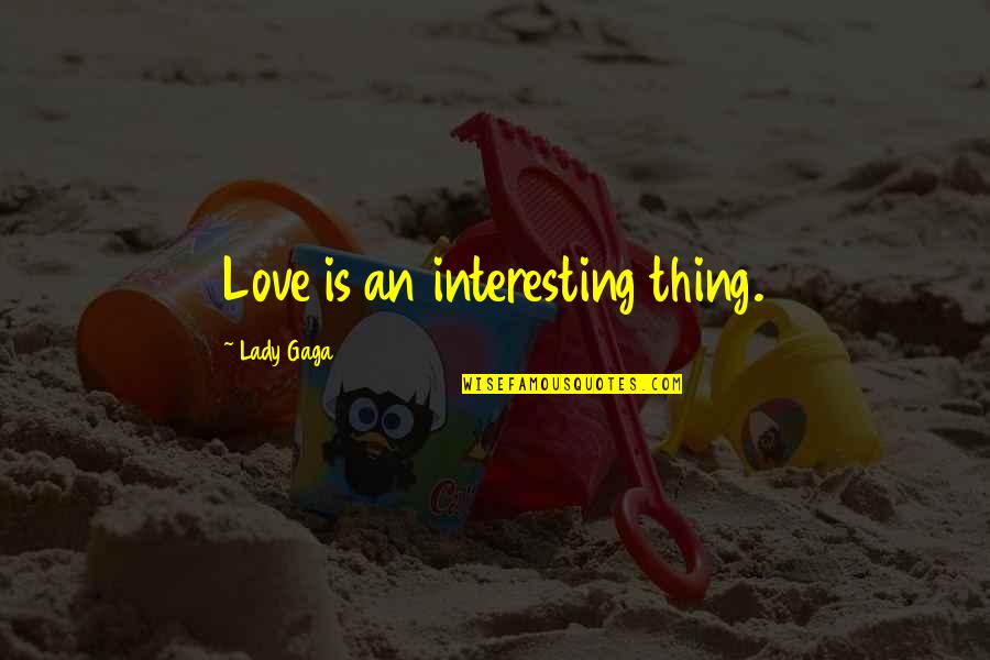 Health Spring Quotes By Lady Gaga: Love is an interesting thing. Health Spring Quotes By Lady Gaga: Love is an interesting thing.