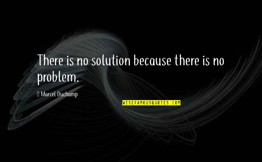 Health Spring Quotes By Marcel Duchamp: There is no solution because there is no Health Spring Quotes By Marcel Duchamp: There is no solution because there is no