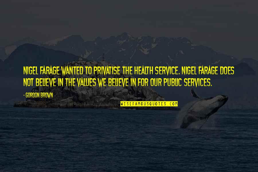 Health To Quotes By Gordon Brown: Nigel Farage wanted to privatise the health service. Health To Quotes By Gordon Brown: Nigel Farage wanted to privatise the health service.