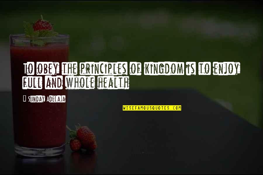 Health To Quotes By Sunday Adelaja: To obey the principles of kingdom is to Health To Quotes By Sunday Adelaja: To obey the principles of kingdom is to