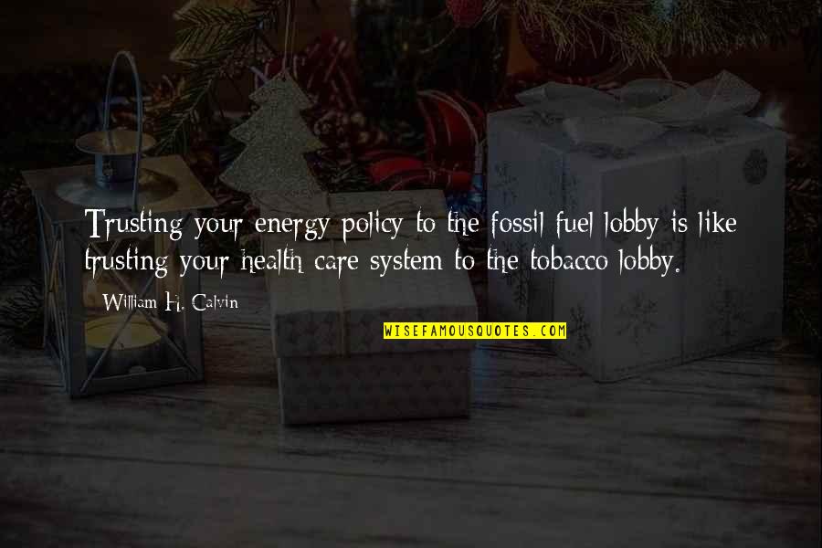 Health To Quotes By William H. Calvin: Trusting your energy policy to the fossil fuel Health To Quotes By William H. Calvin: Trusting your energy policy to the fossil fuel