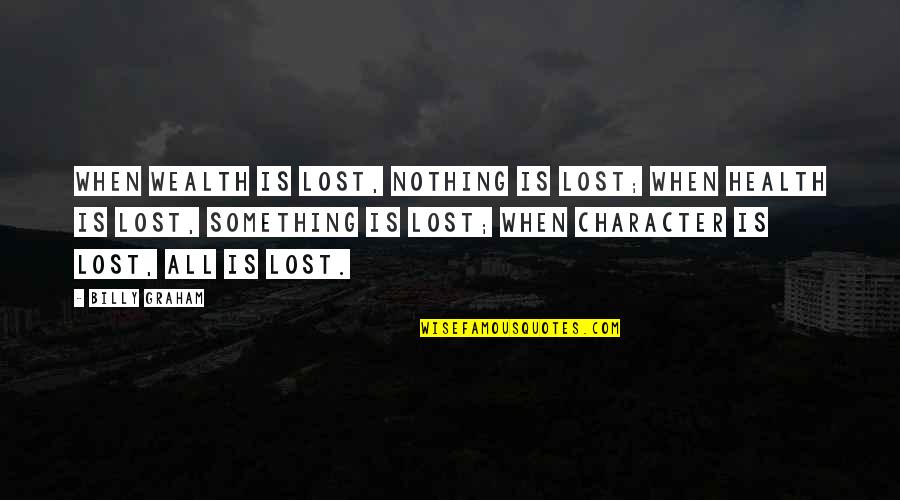 Health Vs Wealth Quotes By Billy Graham: When wealth is lost, nothing is lost; when Health Vs Wealth Quotes By Billy Graham: When wealth is lost, nothing is lost; when