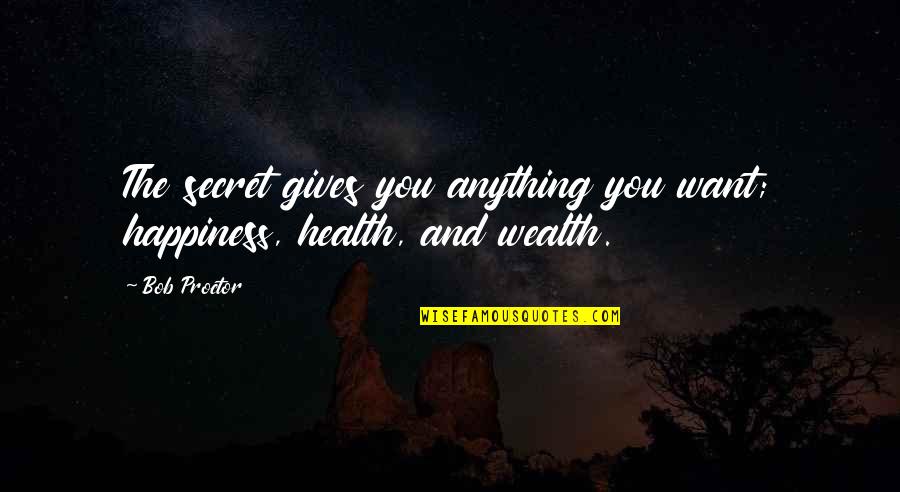 Health Vs Wealth Quotes By Bob Proctor: The secret gives you anything you want; happiness,