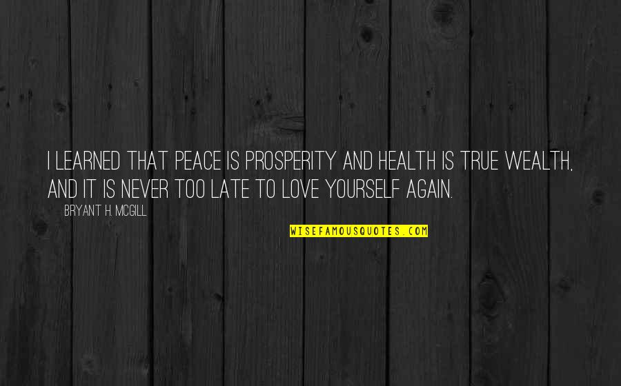 Health Vs Wealth Quotes By Bryant H. McGill: I learned that peace is prosperity and health Health Vs Wealth Quotes By Bryant H. McGill: I learned that peace is prosperity and health