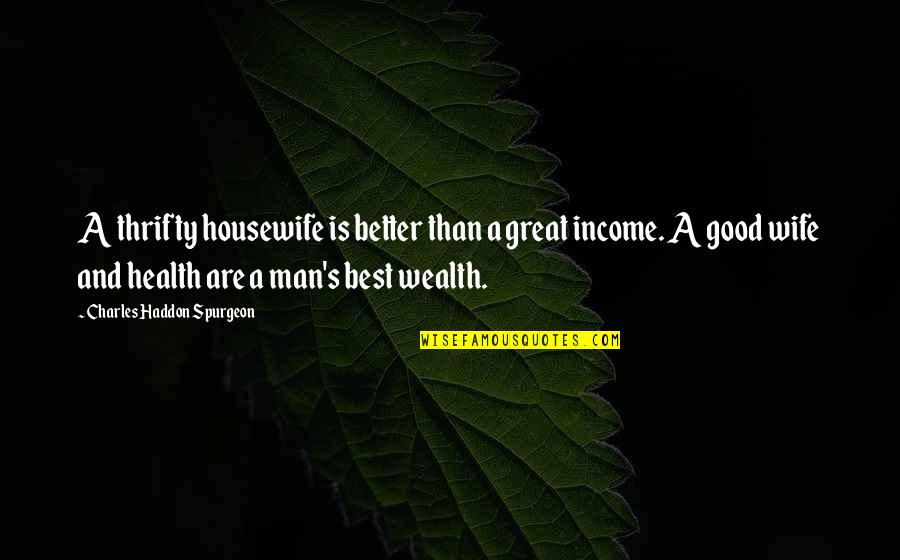 Health Vs Wealth Quotes By Charles Haddon Spurgeon: A thrifty housewife is better than a great Health Vs Wealth Quotes By Charles Haddon Spurgeon: A thrifty housewife is better than a great