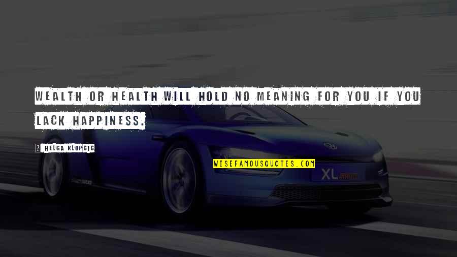 Health Vs Wealth Quotes By Helga Klopcic: Wealth or health will hold no meaning for