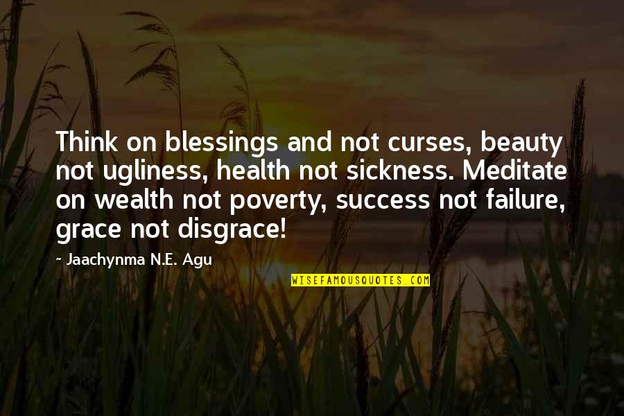 Health Vs Wealth Quotes By Jaachynma N.E. Agu: Think on blessings and not curses, beauty not Health Vs Wealth Quotes By Jaachynma N.E. Agu: Think on blessings and not curses, beauty not