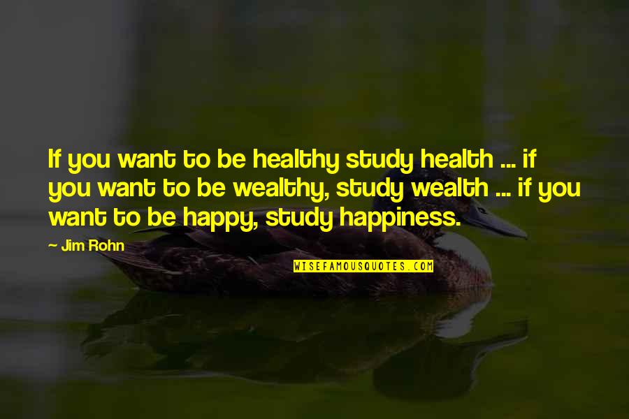 Health Vs Wealth Quotes By Jim Rohn: If you want to be healthy study health