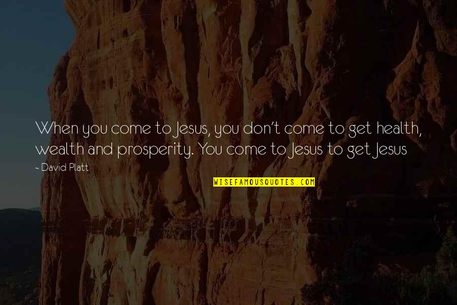 Health Wealth And Prosperity Quotes By David Platt: When you come to Jesus, you don't come