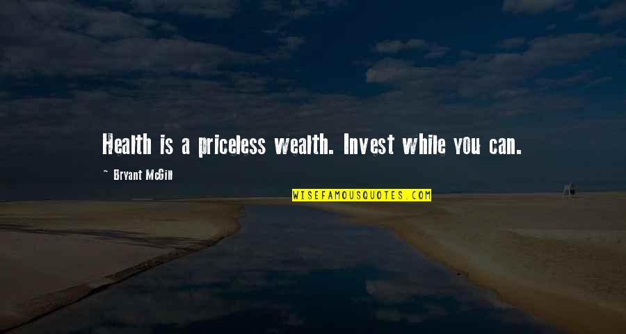 Health Wealth And Wisdom Quotes By Bryant McGill: Health is a priceless wealth. Invest while you