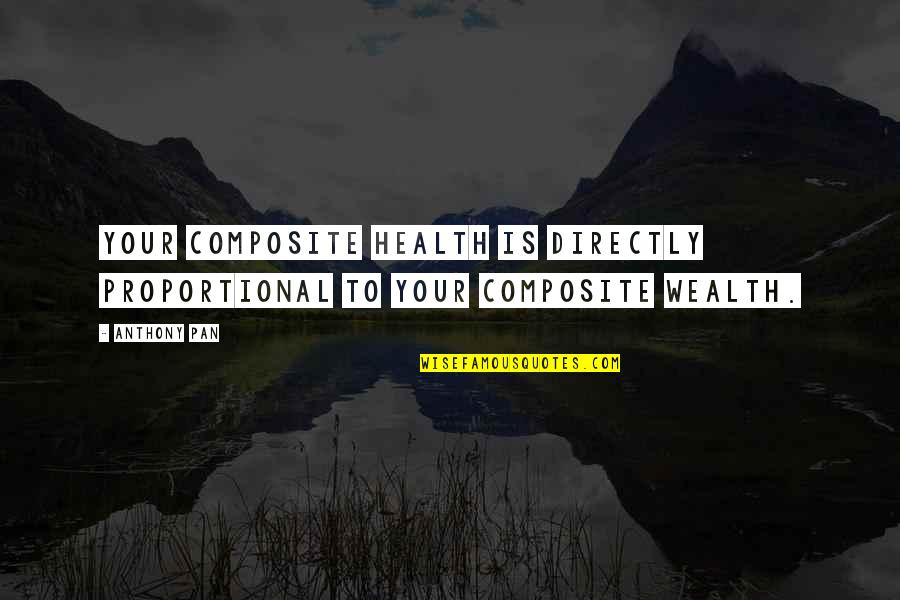 Health Wealth Quotes By Anthony Pan: Your composite health is directly proportional to your