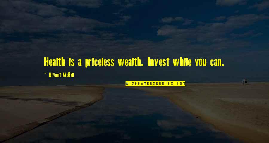 Health Wealth Quotes By Bryant McGill: Health is a priceless wealth. Invest while you