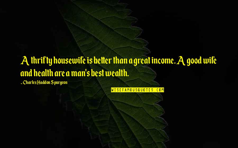 Health Wealth Quotes By Charles Haddon Spurgeon: A thrifty housewife is better than a great