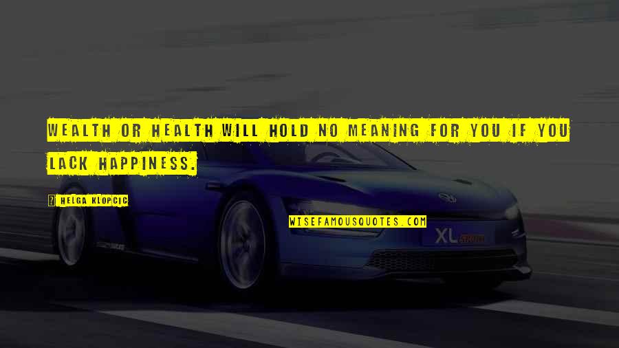 Health Wealth Quotes By Helga Klopcic: Wealth or health will hold no meaning for