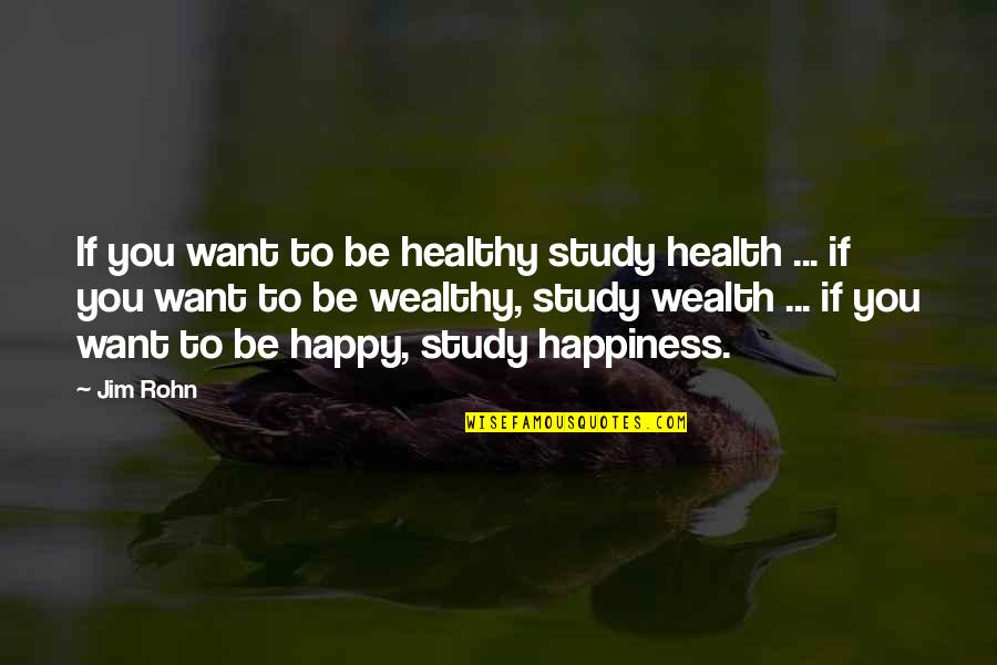 Health Wealth Quotes By Jim Rohn: If you want to be healthy study health