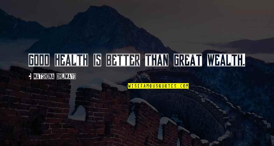 Health Wealth Quotes By Matshona Dhliwayo: Good health is better than great wealth.