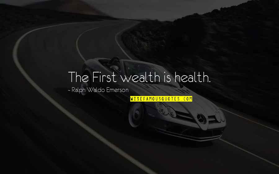 Health Wealth Quotes By Ralph Waldo Emerson: The First wealth is health.