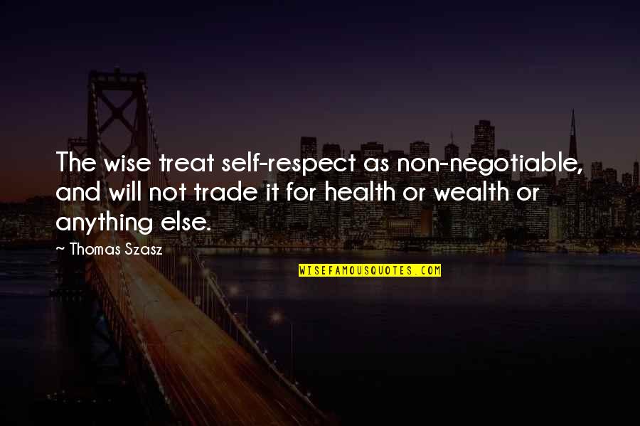 Health Wealth Quotes By Thomas Szasz: The wise treat self-respect as non-negotiable, and will