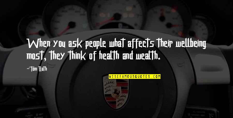 Health Wealth Quotes By Tom Rath: When you ask people what affects their wellbeing