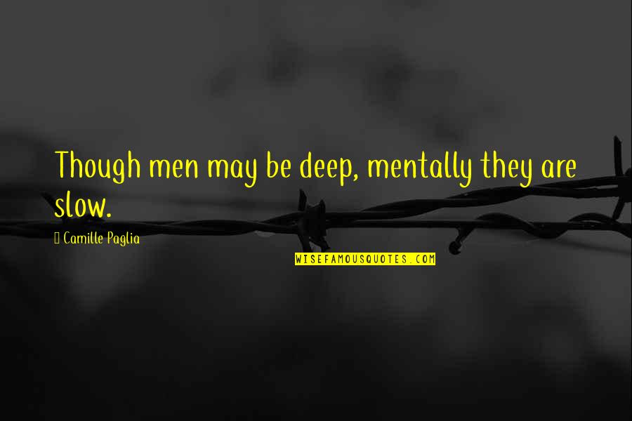 Health & Wellbeing Quotes By Camille Paglia: Though men may be deep, mentally they are