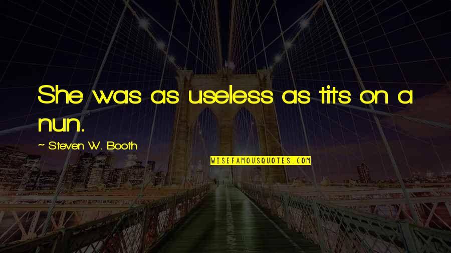 Health Workers Quotes By Steven W. Booth: She was as useless as tits on a Health Workers Quotes By Steven W. Booth: She was as useless as tits on a