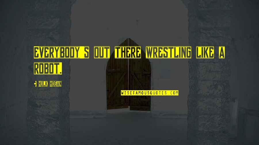 Healthcare Administration Quotes By Hulk Hogan: Everybody's out there wrestling like a robot. Healthcare Administration Quotes By Hulk Hogan: Everybody's out there wrestling like a robot.