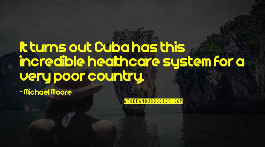 Healthcare For All Quotes By Michael Moore: It turns out Cuba has this incredible healthcare