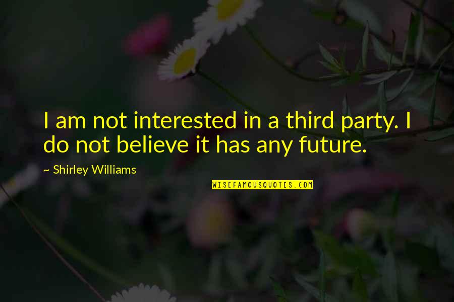 Healthcare Inspirational Quotes By Shirley Williams: I am not interested in a third party.