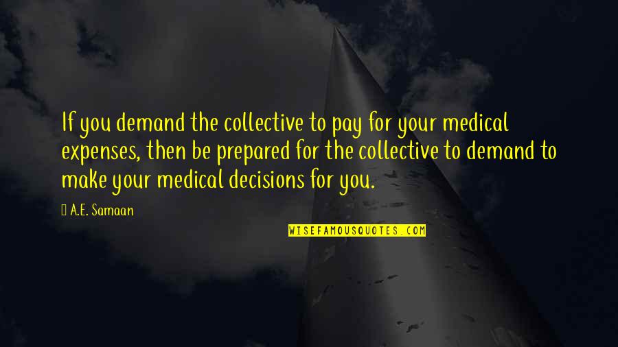 Healthcare Quotes By A.E. Samaan: If you demand the collective to pay for
