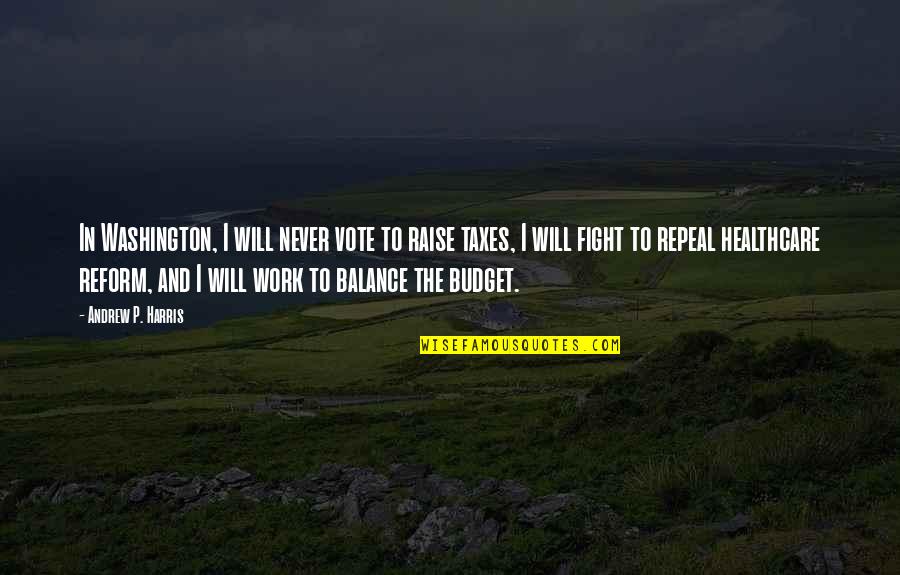 Healthcare Quotes By Andrew P. Harris: In Washington, I will never vote to raise