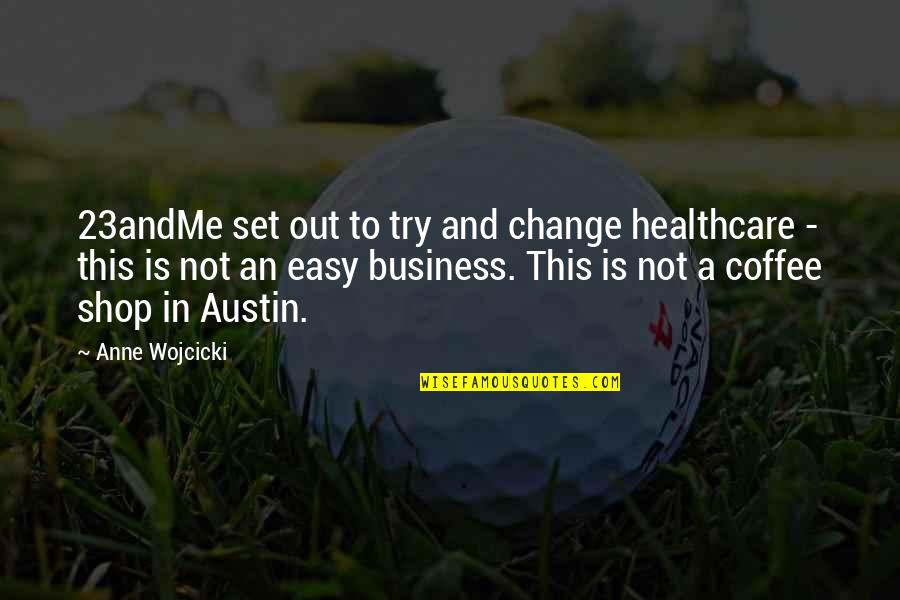 Healthcare Quotes By Anne Wojcicki: 23andMe set out to try and change healthcare