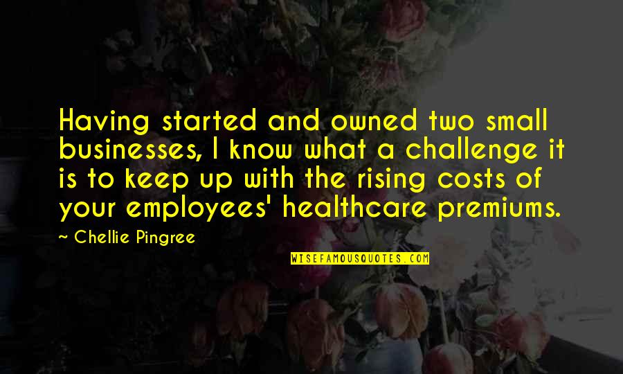 Healthcare Quotes By Chellie Pingree: Having started and owned two small businesses, I