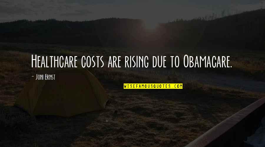 Healthcare Quotes By Joni Ernst: Healthcare costs are rising due to Obamacare.
