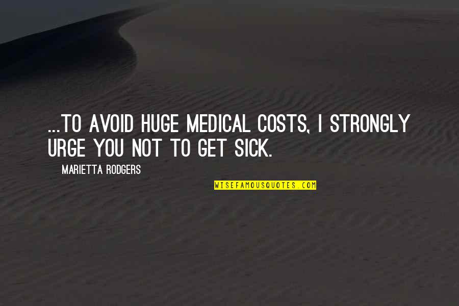 Healthcare Quotes By Marietta Rodgers: ...to avoid huge medical costs, I strongly urge