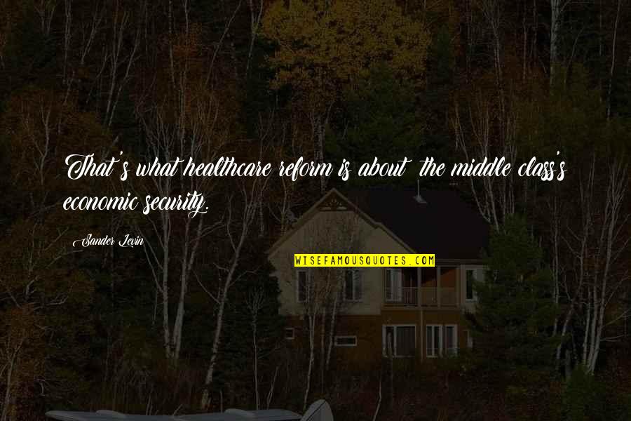 Healthcare Quotes By Sander Levin: That's what healthcare reform is about: the middle