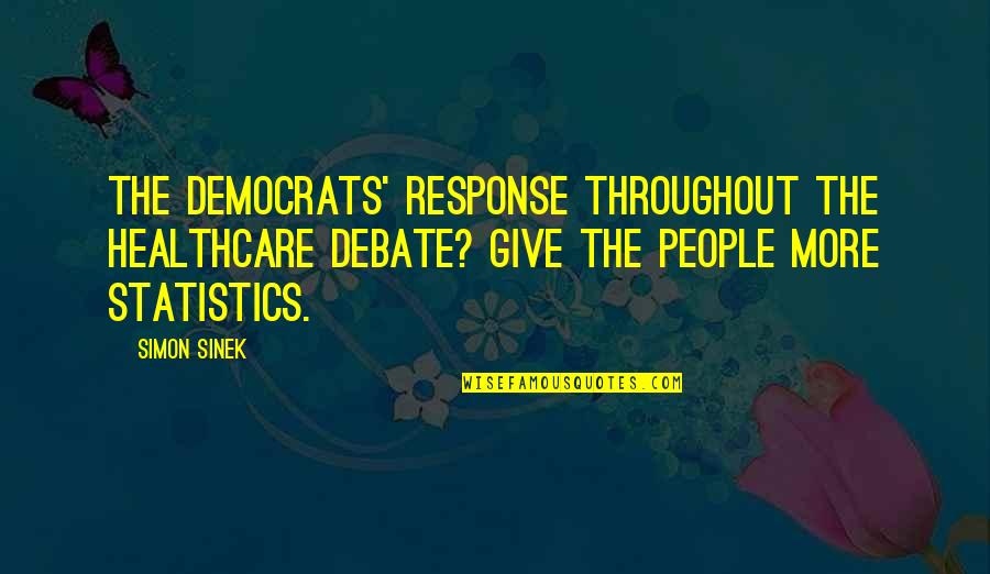 Healthcare Quotes By Simon Sinek: The Democrats' response throughout the healthcare debate? Give