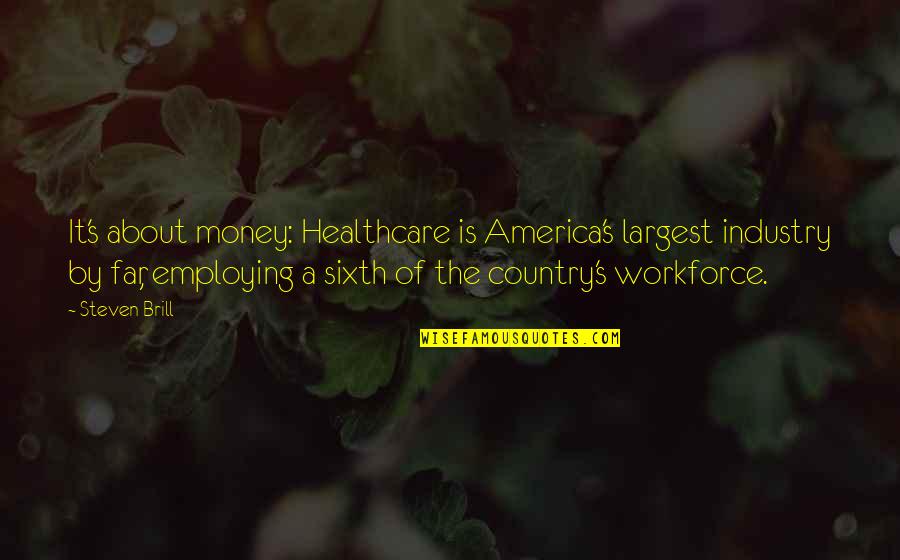 Healthcare Quotes By Steven Brill: It's about money: Healthcare is America's largest industry